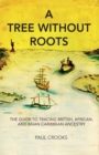 A Tree Without Roots : The Guide to Tracing British, African and Asian Caribbean Ancestry - Book