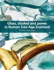 Glass, Alcohol and Power in Roman Iron Age Scotland - Book