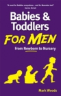 Babies and Toddlers for Men : From Newborn to Nursery - Book