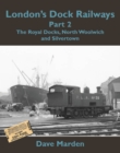 London's Dock Railways Part 2 : The Royal Docks, North Woolwich and Silvertown - Book