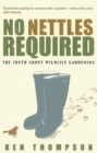 No Nettles Required : The Reassuring Truth About Wildlife Gardening - Book
