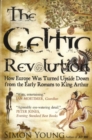 Celtic Revolution : How Europe Was Turned Upside Down from the Early Romans to King Arthur - Book