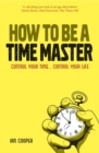 How to be a Time Master : Control Your Time...Control Your Life - eBook
