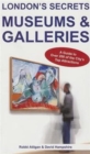 London's Secrets: Museums & Galleries : A Guide to Over 200 of the City's Top Attractions - Book