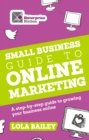 The Small Business Guide to Online Marketing : A step-by-step guide to growing your business online - eBook