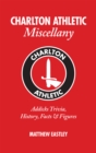 Charlton Athletic Miscellany : Addicks Trivia, History, Facts & Stats - Book
