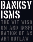 Banksyisms : The Wit, Wisdom and Inspiration of an Art Outlaw - Book