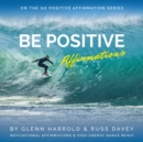 Be Positive Affirmations : Motivational Affirmations & High Energy Electronic Dance Music - eAudiobook