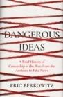 Dangerous Ideas : A Brief History of Censorship in the West, from the Ancients to Fake News - Book