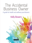 The Accidental Business Owner - A Friendly Guide to Success for Health and Wellness Practitioners - Book