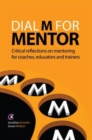 Dial M for Mentor : Critical reflections on mentoring for coaches, educators and trainers - Book