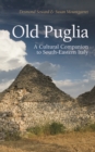 Old Puglia : A Cultural Companion to South-Eastern Italy - Book