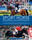 Sport Horse : Soundness and Performance - Training Advice for Dressage, Showjumping and Event Horses from Champion Riders, Equine Scientists and Vets - Book