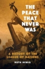 The Peace That  Never Was : A History of the League of Nations - Book