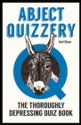 Abject Quizzery : The Utterly Depressing Quiz Book - Book