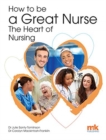 How to be a Great Nurse - the Heart of Nursing - Book