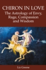 Chiron in Love: The Astrology of Envy, Rage, Compassion and Wisdom - Book