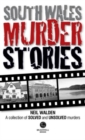 South Wales Murder Stories: Recalling the Events of Some of South Wales : A Collection of Solved and Unsolved Murders - Book