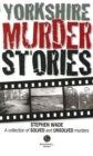 Yorkshire Murder Stories : A Collection of Solved and Unsolved Murders - Book