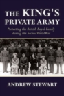 The King's Private Army : Protecting the British Royal Family During the Second World War - Book