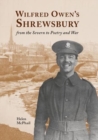 Wilfred Owen's Shrewsbury : from the Severn to Poetry and War - Book