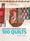 Use Scraps, Sew Blocks, Make 100 Quilts : 100 stash-busting scrap quilts - Book