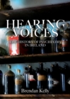 Hearing Voices : The History of Psychiatry in Ireland - eBook