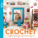 How to Crochet : with 100 techniques and 15 easy projects - eBook