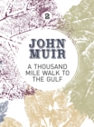 A Thousand-Mile Walk to the Gulf : A radical nature-travelogue from the founder of national parks - eBook