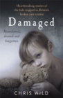 Damaged : Heartbreaking stories of the kids trapped in Britain's broken care system - Book