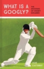 What is a Googly? : The Mysteries of Cricket Explained - Book