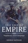 The End of Empire : Napoleon'S 1814 Campaign - Book