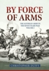By Force of Arms : The Austrian Army and the Seven Years War Volume 2 - Book