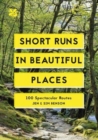 Short Runs in Beautiful Places : 100 Spectacular Routes - Book