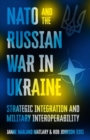 NATO and the Russian War in Ukraine : Strategic Integration and Military Interoperability - Book