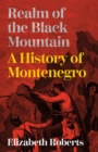 Realm of the Black Mountain : A History of Montenegro - Book