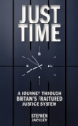 Just Time : A Journey Through Britain's Fractured Justice System - Book