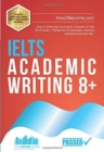 IELTS Academic Writing 8+ : How to write high-scoring 8+ answers for the IELTS exam. Packed full of examples, practice questions and top tips. - Book