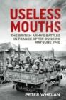 Useless Mouths : The British Army's Battles in France After Dunkirk May-June 1940 - Book