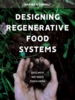 Designing Regenerative Food Systems : And Why We Need Them Now - eBook