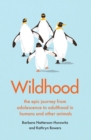 Wildhood : the epic journey from adolescence to adulthood in humans and other animals - Book