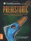 Prehistoric : Dinosaurs, Megalodons and Other Fascinating Creatures of the Deep Past - Book