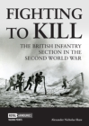 Fighting to Kill : The British Infantry Section in the Second World War - Book