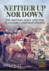 Neither Up nor Down : The British Army and the Campaign in Flanders 1793-95 - Book