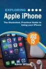Exploring Apple iPhone : iOS 15 Edition: The Illustrated, Practical Guide to Using your iPhone - eBook
