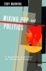 Mixing Pop and Politics : A Marxist History of Popular Music - Book
