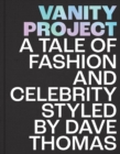 Vanity Project : A Tale of Fashion and Celebrity Styled by Dave Thomas - Book