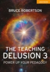 The Teaching Delusion 3: Power Up Your Pedagogy - Book