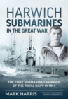 Harwich Submarines in the Great War : The First Submarine Campaign of the Royal Navy in 1914 - Book