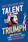 Talent to Triumph : How Athletes Turn Potential into High Performance - Book